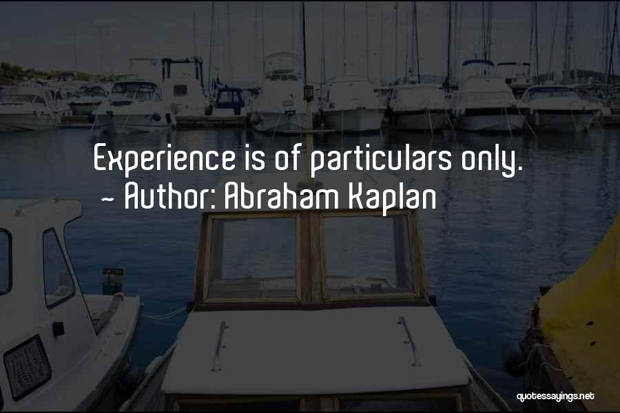 Abraham Kaplan Quotes: Experience Is Of Particulars Only.
