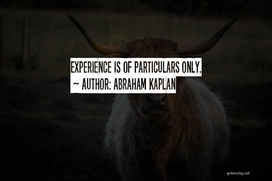 Abraham Kaplan Quotes: Experience Is Of Particulars Only.