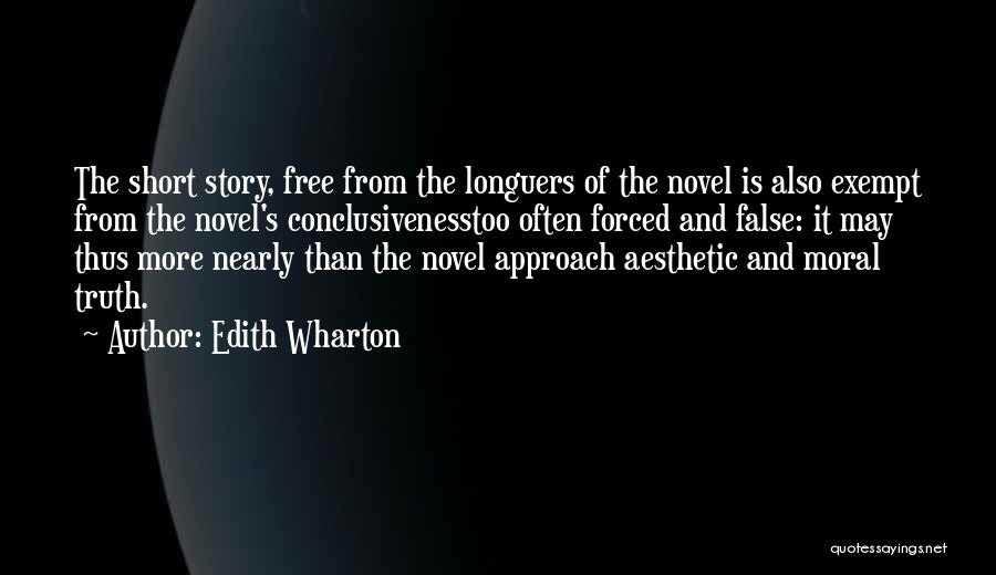 Edith Wharton Quotes: The Short Story, Free From The Longuers Of The Novel Is Also Exempt From The Novel's Conclusivenesstoo Often Forced And