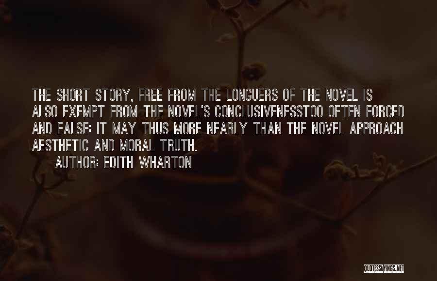 Edith Wharton Quotes: The Short Story, Free From The Longuers Of The Novel Is Also Exempt From The Novel's Conclusivenesstoo Often Forced And