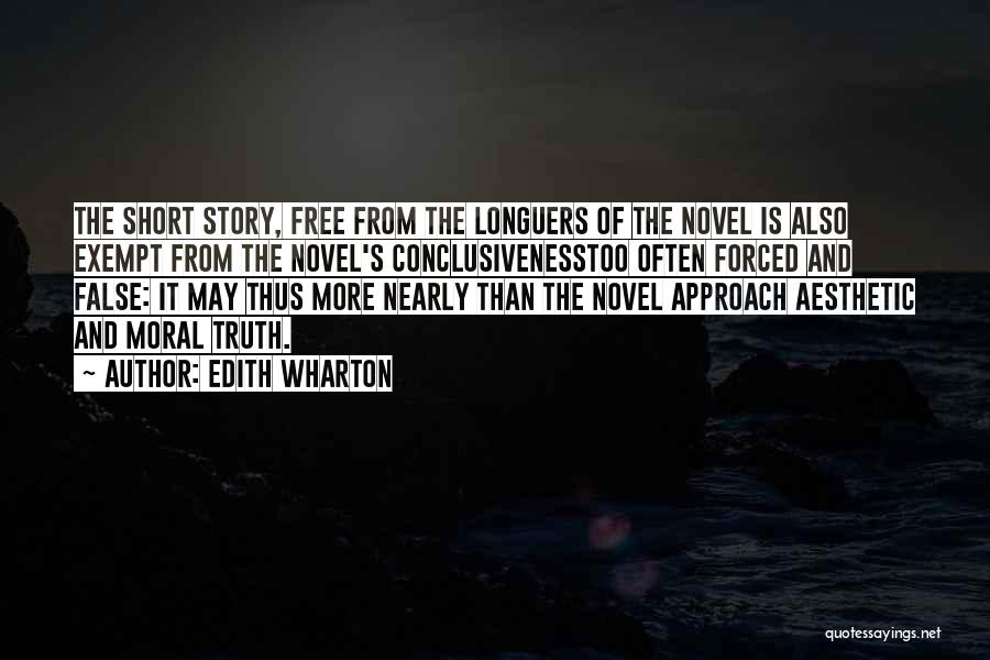 Edith Wharton Quotes: The Short Story, Free From The Longuers Of The Novel Is Also Exempt From The Novel's Conclusivenesstoo Often Forced And