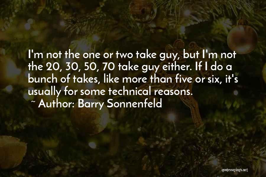 Barry Sonnenfeld Quotes: I'm Not The One Or Two Take Guy, But I'm Not The 20, 30, 50, 70 Take Guy Either. If