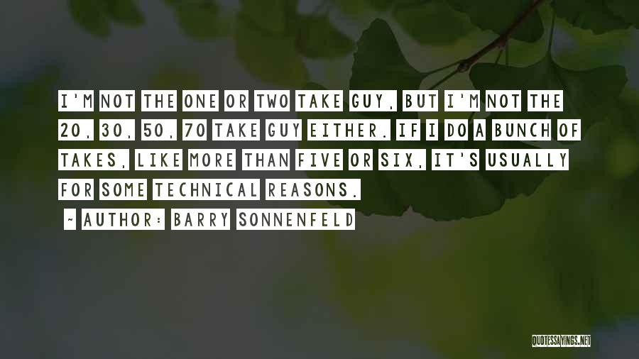 Barry Sonnenfeld Quotes: I'm Not The One Or Two Take Guy, But I'm Not The 20, 30, 50, 70 Take Guy Either. If