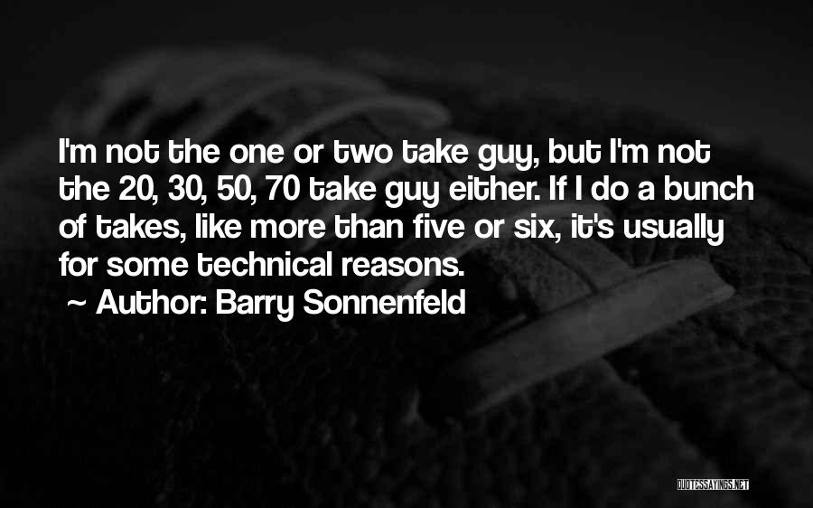 Barry Sonnenfeld Quotes: I'm Not The One Or Two Take Guy, But I'm Not The 20, 30, 50, 70 Take Guy Either. If