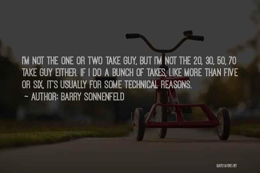 Barry Sonnenfeld Quotes: I'm Not The One Or Two Take Guy, But I'm Not The 20, 30, 50, 70 Take Guy Either. If