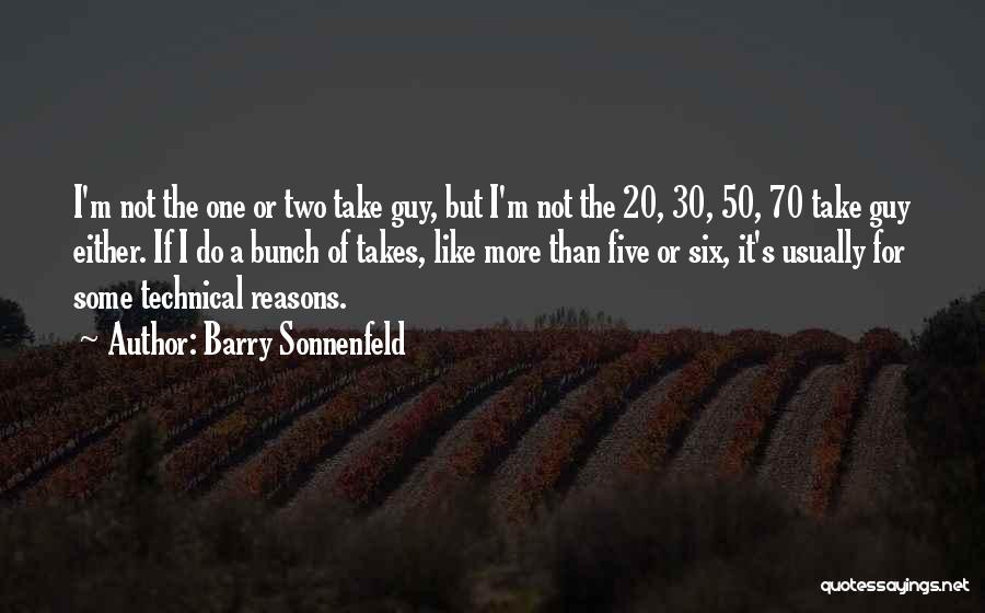 Barry Sonnenfeld Quotes: I'm Not The One Or Two Take Guy, But I'm Not The 20, 30, 50, 70 Take Guy Either. If