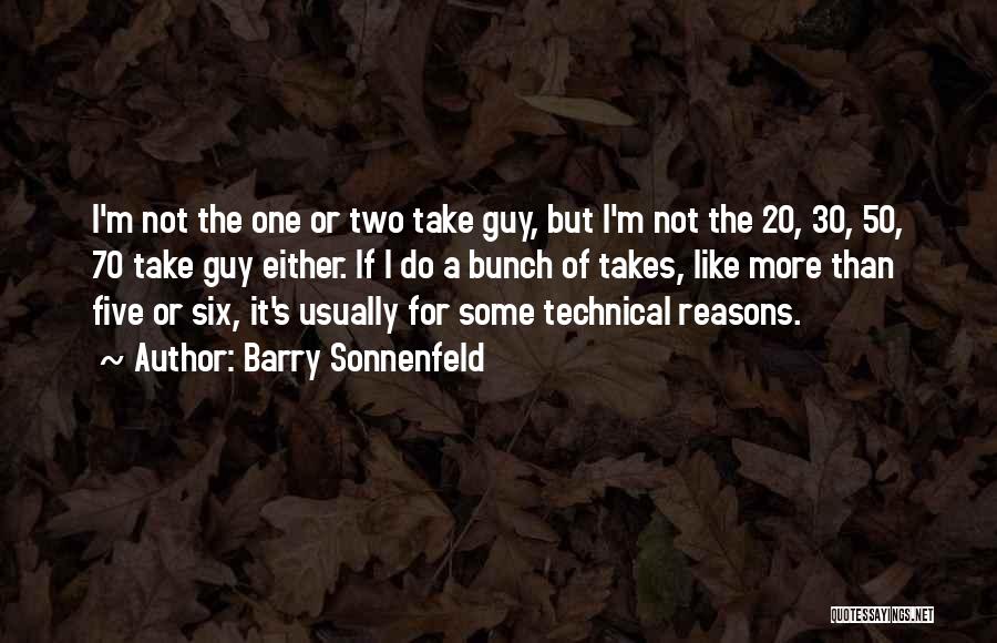 Barry Sonnenfeld Quotes: I'm Not The One Or Two Take Guy, But I'm Not The 20, 30, 50, 70 Take Guy Either. If