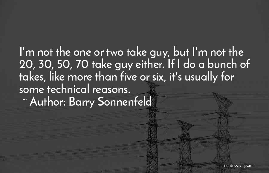 Barry Sonnenfeld Quotes: I'm Not The One Or Two Take Guy, But I'm Not The 20, 30, 50, 70 Take Guy Either. If