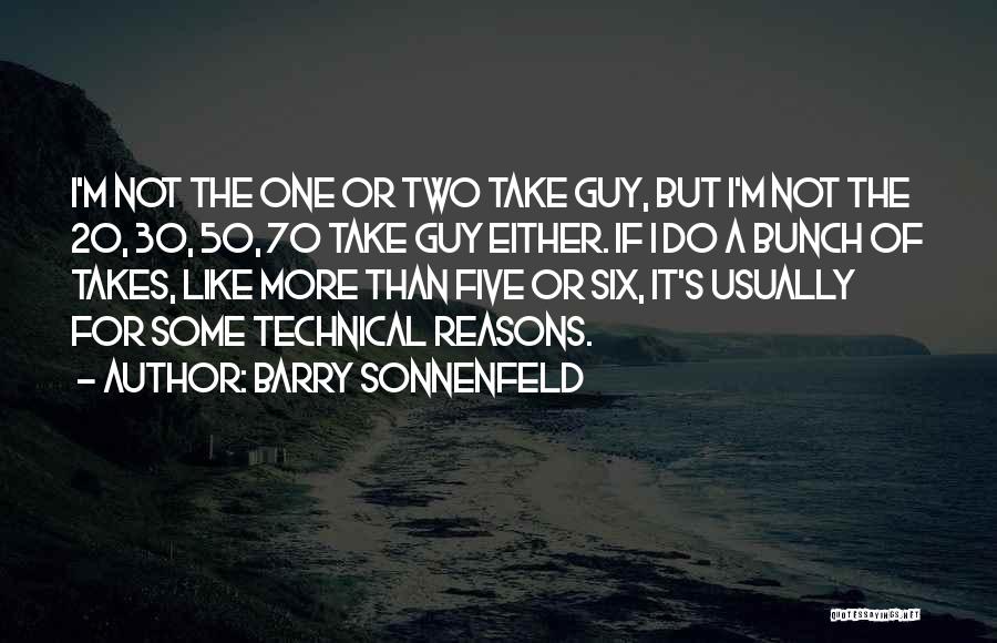 Barry Sonnenfeld Quotes: I'm Not The One Or Two Take Guy, But I'm Not The 20, 30, 50, 70 Take Guy Either. If