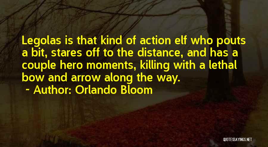 Orlando Bloom Quotes: Legolas Is That Kind Of Action Elf Who Pouts A Bit, Stares Off To The Distance, And Has A Couple