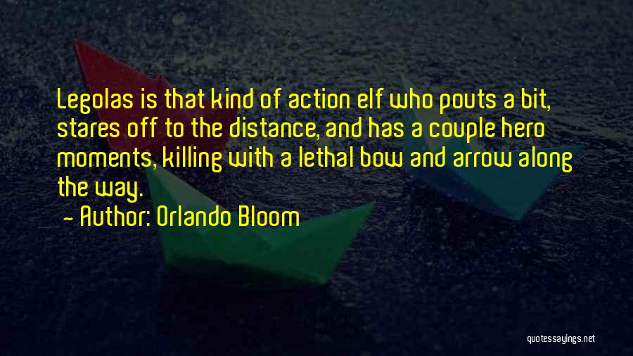 Orlando Bloom Quotes: Legolas Is That Kind Of Action Elf Who Pouts A Bit, Stares Off To The Distance, And Has A Couple