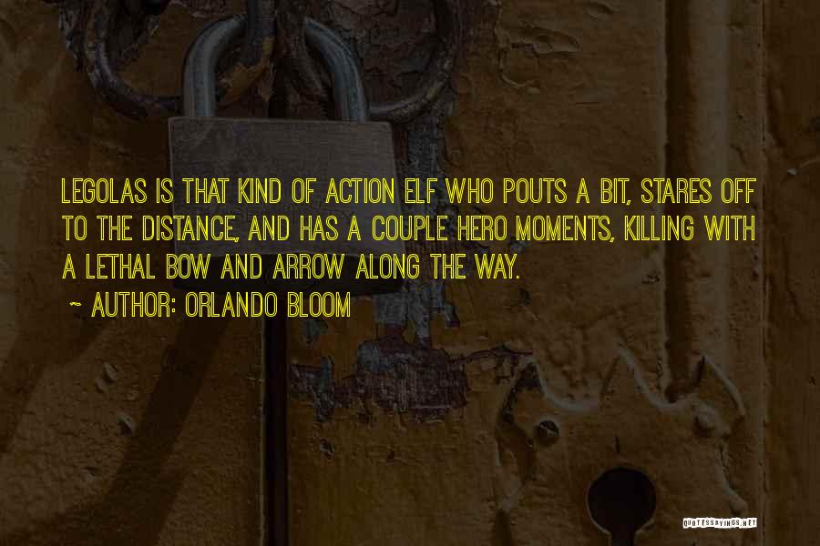 Orlando Bloom Quotes: Legolas Is That Kind Of Action Elf Who Pouts A Bit, Stares Off To The Distance, And Has A Couple