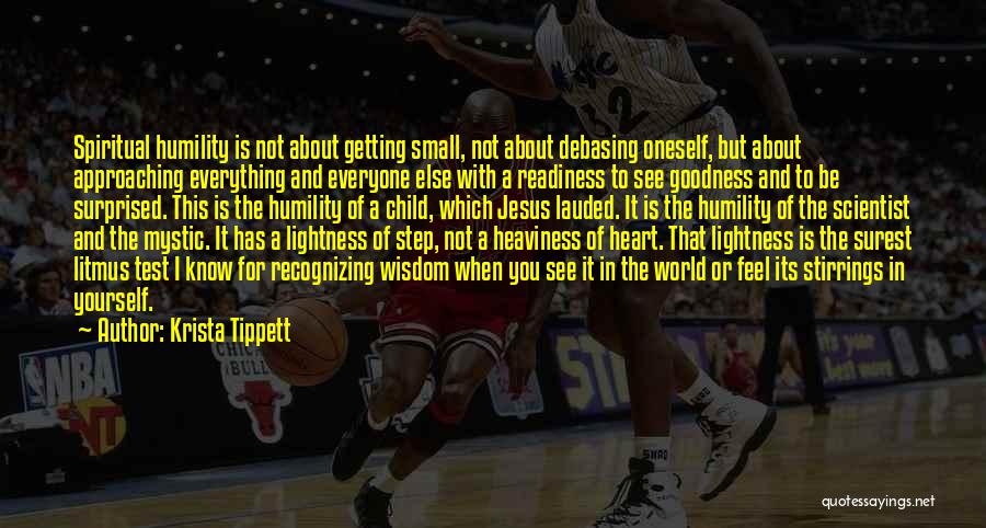 Krista Tippett Quotes: Spiritual Humility Is Not About Getting Small, Not About Debasing Oneself, But About Approaching Everything And Everyone Else With A