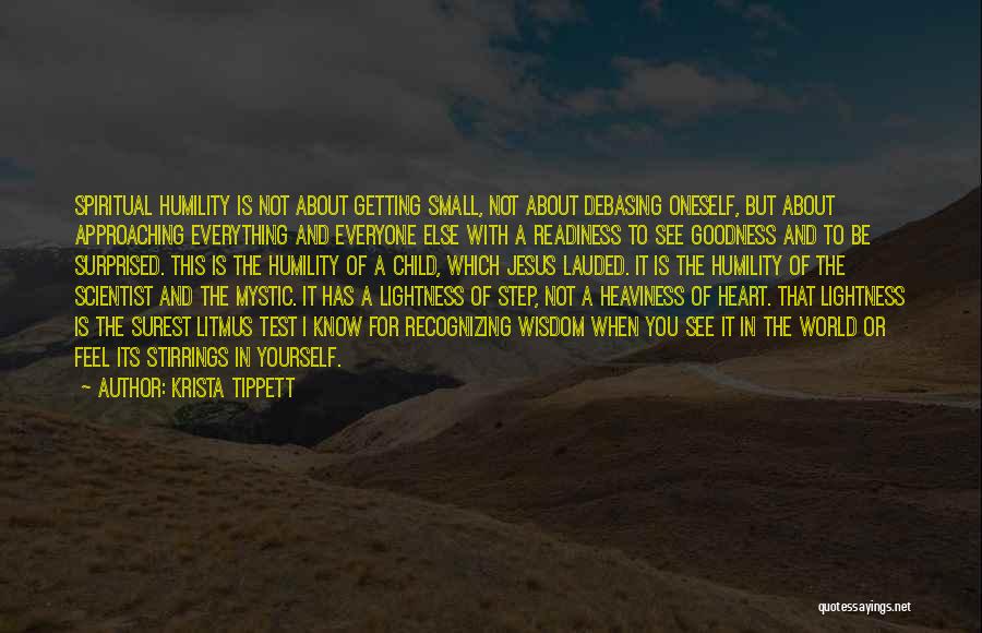 Krista Tippett Quotes: Spiritual Humility Is Not About Getting Small, Not About Debasing Oneself, But About Approaching Everything And Everyone Else With A