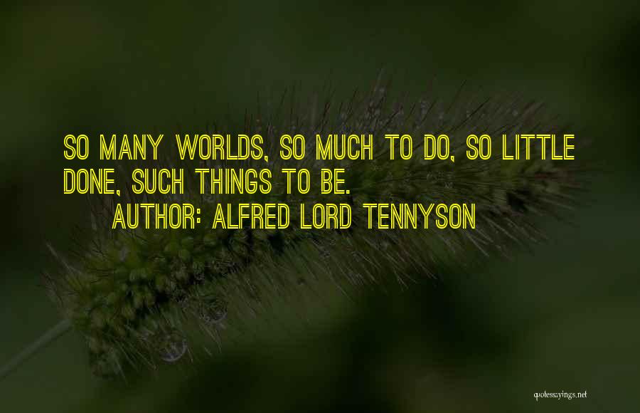 Alfred Lord Tennyson Quotes: So Many Worlds, So Much To Do, So Little Done, Such Things To Be.
