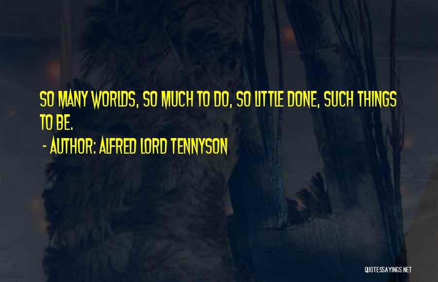 Alfred Lord Tennyson Quotes: So Many Worlds, So Much To Do, So Little Done, Such Things To Be.
