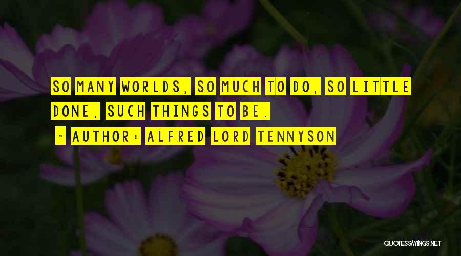Alfred Lord Tennyson Quotes: So Many Worlds, So Much To Do, So Little Done, Such Things To Be.