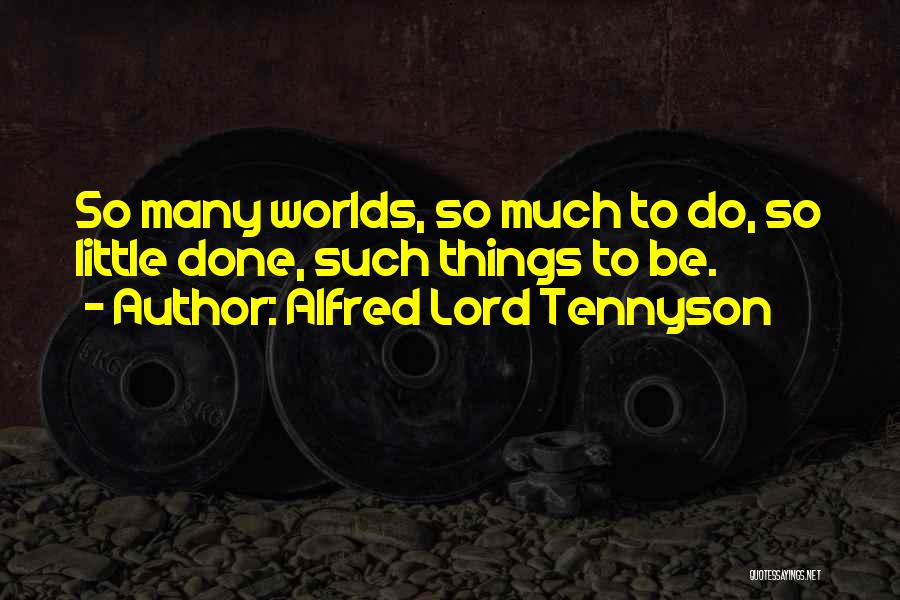 Alfred Lord Tennyson Quotes: So Many Worlds, So Much To Do, So Little Done, Such Things To Be.