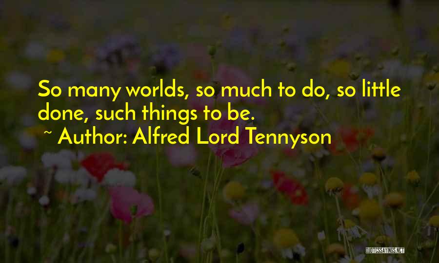 Alfred Lord Tennyson Quotes: So Many Worlds, So Much To Do, So Little Done, Such Things To Be.
