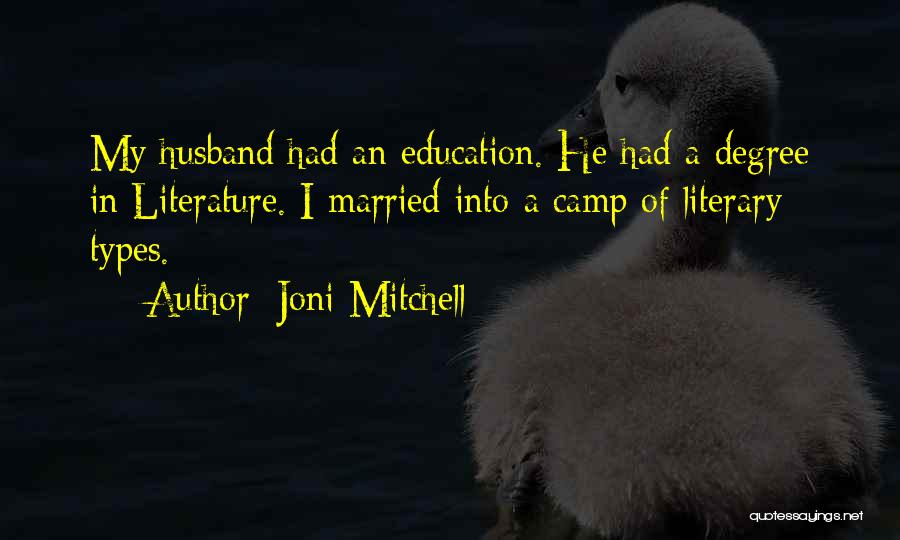 Joni Mitchell Quotes: My Husband Had An Education. He Had A Degree In Literature. I Married Into A Camp Of Literary Types.