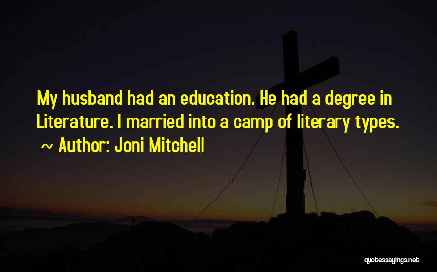 Joni Mitchell Quotes: My Husband Had An Education. He Had A Degree In Literature. I Married Into A Camp Of Literary Types.