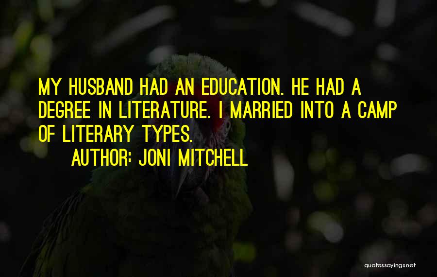 Joni Mitchell Quotes: My Husband Had An Education. He Had A Degree In Literature. I Married Into A Camp Of Literary Types.