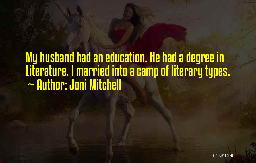Joni Mitchell Quotes: My Husband Had An Education. He Had A Degree In Literature. I Married Into A Camp Of Literary Types.