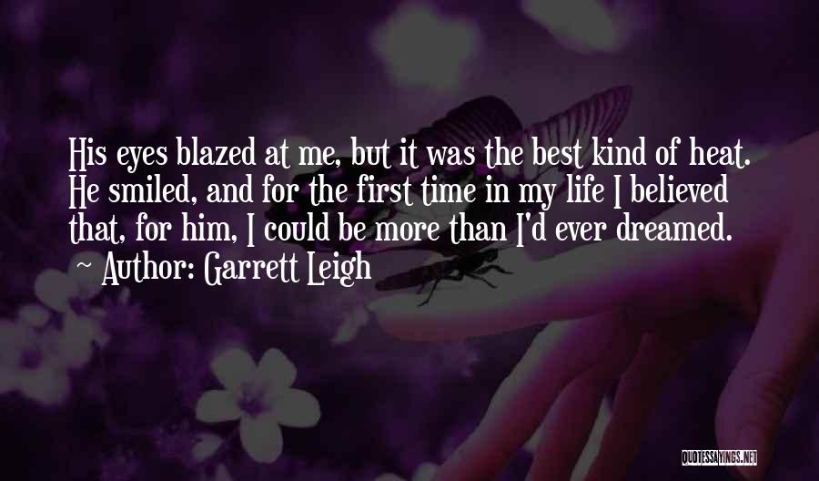 Garrett Leigh Quotes: His Eyes Blazed At Me, But It Was The Best Kind Of Heat. He Smiled, And For The First Time