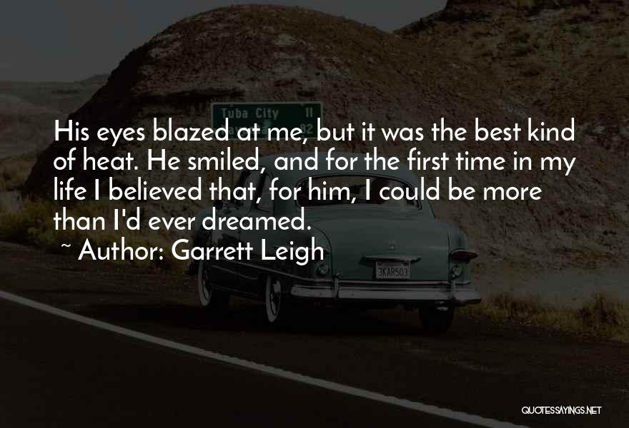 Garrett Leigh Quotes: His Eyes Blazed At Me, But It Was The Best Kind Of Heat. He Smiled, And For The First Time