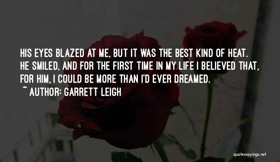 Garrett Leigh Quotes: His Eyes Blazed At Me, But It Was The Best Kind Of Heat. He Smiled, And For The First Time