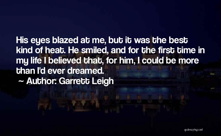 Garrett Leigh Quotes: His Eyes Blazed At Me, But It Was The Best Kind Of Heat. He Smiled, And For The First Time