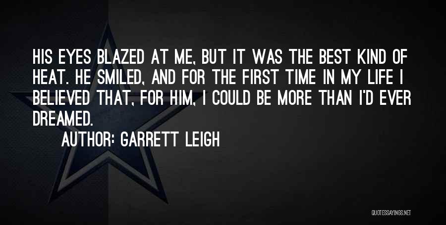 Garrett Leigh Quotes: His Eyes Blazed At Me, But It Was The Best Kind Of Heat. He Smiled, And For The First Time