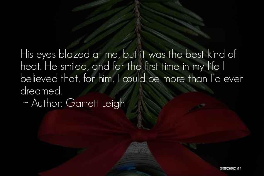 Garrett Leigh Quotes: His Eyes Blazed At Me, But It Was The Best Kind Of Heat. He Smiled, And For The First Time