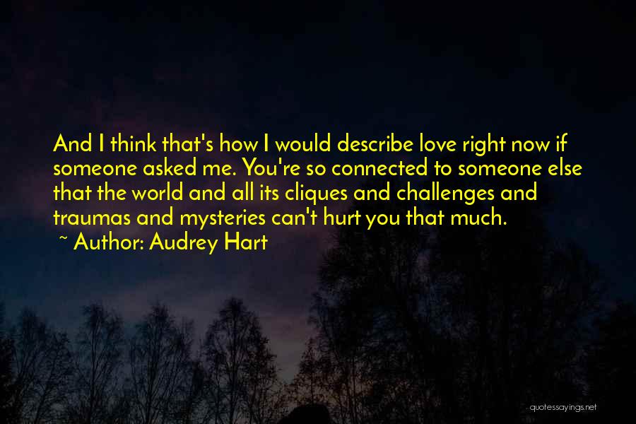 Audrey Hart Quotes: And I Think That's How I Would Describe Love Right Now If Someone Asked Me. You're So Connected To Someone