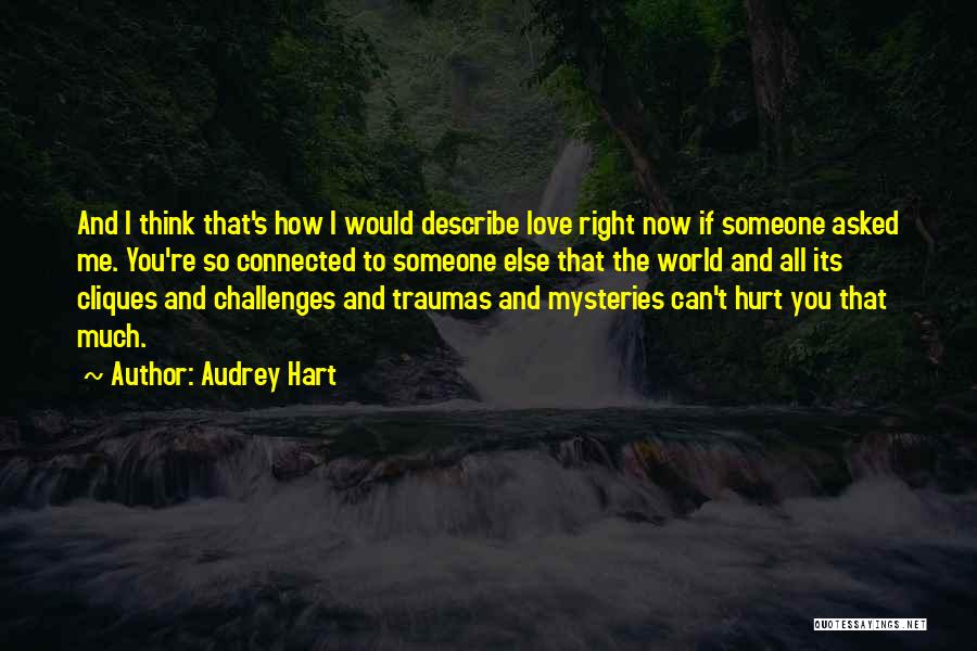 Audrey Hart Quotes: And I Think That's How I Would Describe Love Right Now If Someone Asked Me. You're So Connected To Someone