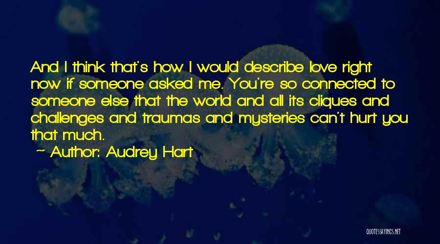Audrey Hart Quotes: And I Think That's How I Would Describe Love Right Now If Someone Asked Me. You're So Connected To Someone