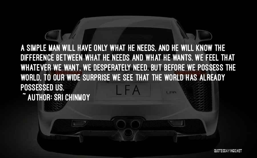 Sri Chinmoy Quotes: A Simple Man Will Have Only What He Needs, And He Will Know The Difference Between What He Needs And