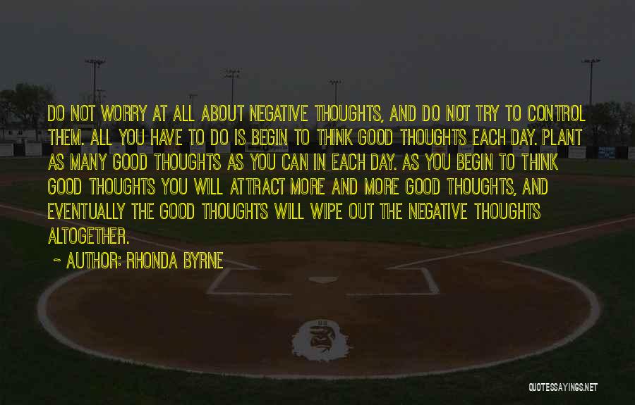 Rhonda Byrne Quotes: Do Not Worry At All About Negative Thoughts, And Do Not Try To Control Them. All You Have To Do