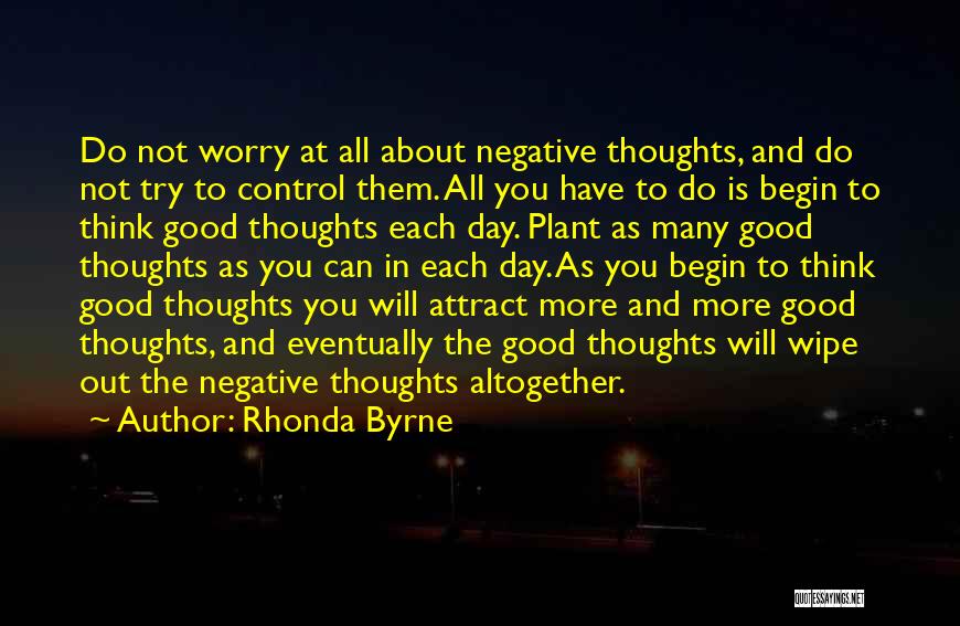 Rhonda Byrne Quotes: Do Not Worry At All About Negative Thoughts, And Do Not Try To Control Them. All You Have To Do