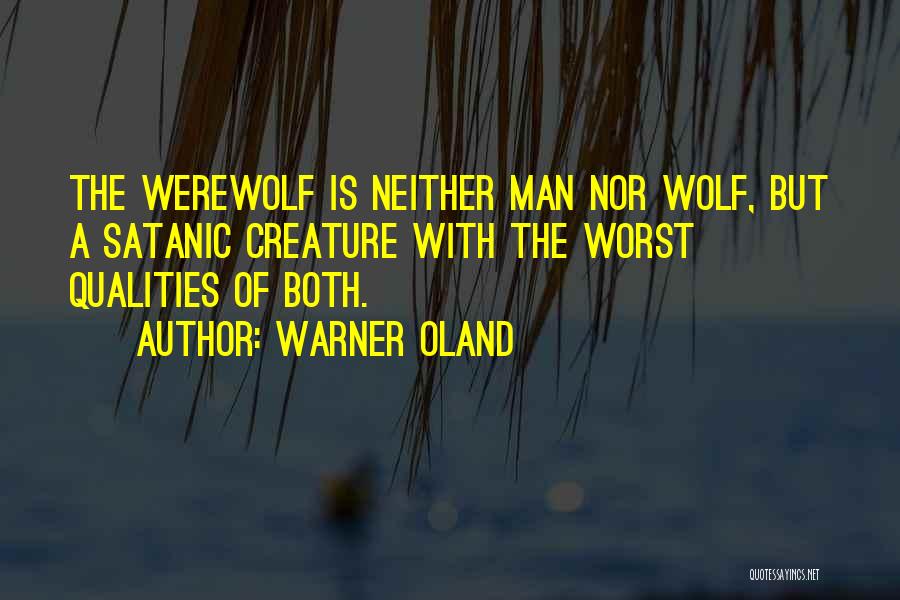 Warner Oland Quotes: The Werewolf Is Neither Man Nor Wolf, But A Satanic Creature With The Worst Qualities Of Both.