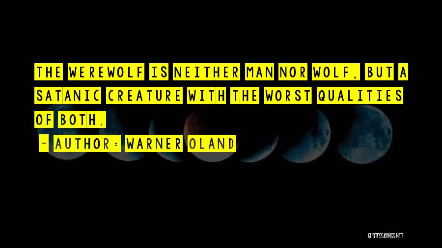 Warner Oland Quotes: The Werewolf Is Neither Man Nor Wolf, But A Satanic Creature With The Worst Qualities Of Both.