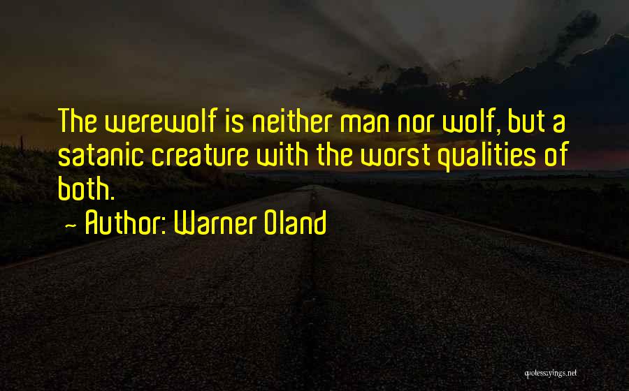 Warner Oland Quotes: The Werewolf Is Neither Man Nor Wolf, But A Satanic Creature With The Worst Qualities Of Both.