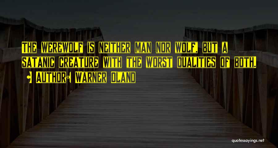 Warner Oland Quotes: The Werewolf Is Neither Man Nor Wolf, But A Satanic Creature With The Worst Qualities Of Both.