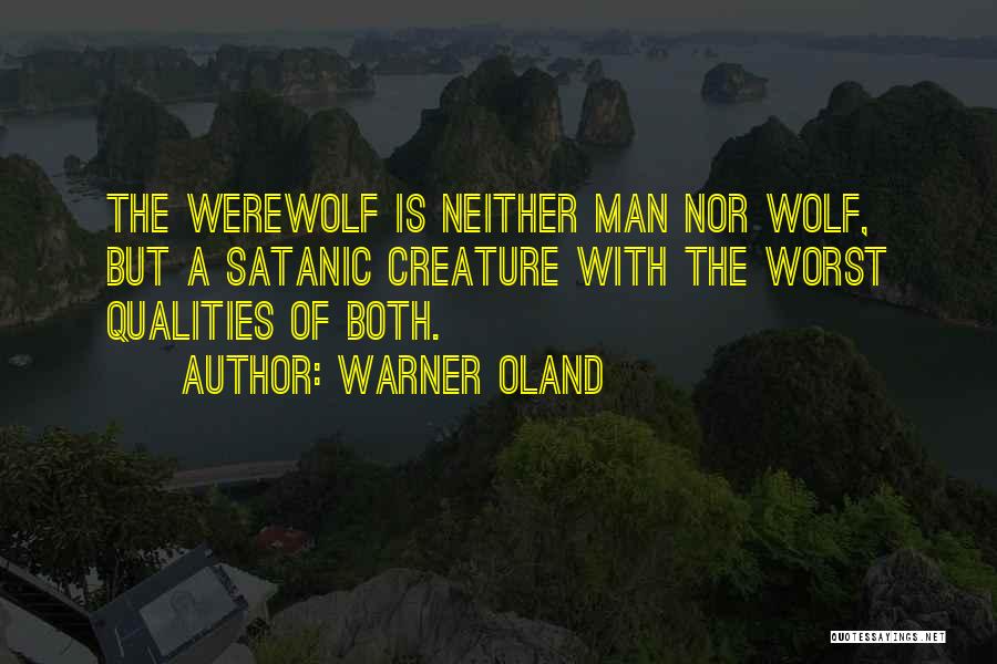 Warner Oland Quotes: The Werewolf Is Neither Man Nor Wolf, But A Satanic Creature With The Worst Qualities Of Both.
