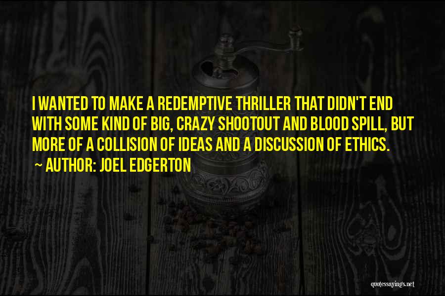 Joel Edgerton Quotes: I Wanted To Make A Redemptive Thriller That Didn't End With Some Kind Of Big, Crazy Shootout And Blood Spill,