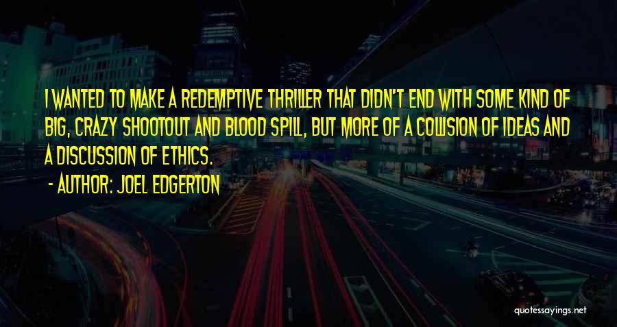 Joel Edgerton Quotes: I Wanted To Make A Redemptive Thriller That Didn't End With Some Kind Of Big, Crazy Shootout And Blood Spill,