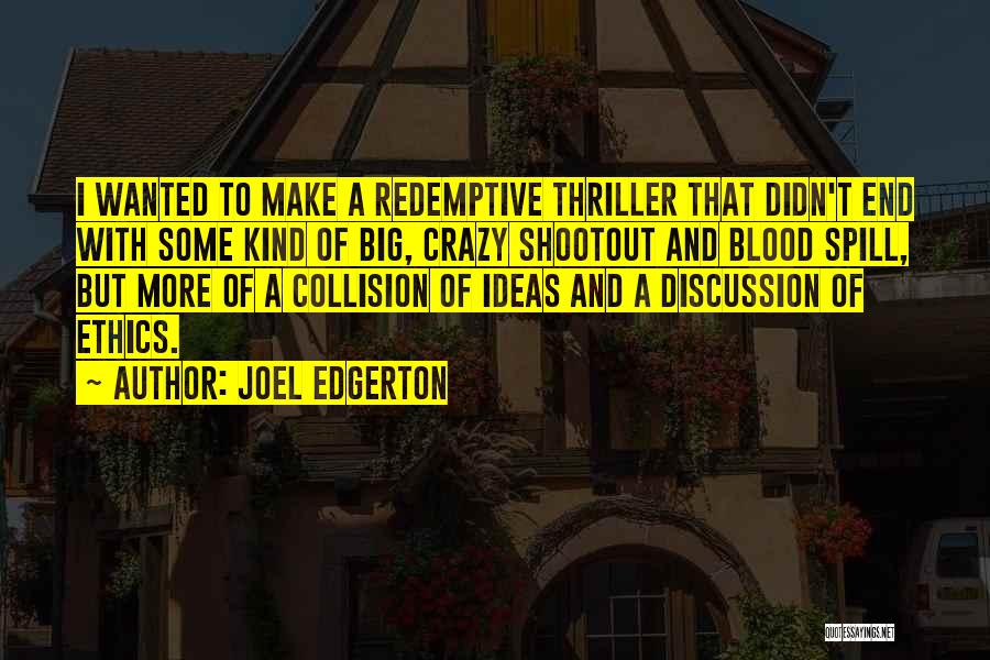 Joel Edgerton Quotes: I Wanted To Make A Redemptive Thriller That Didn't End With Some Kind Of Big, Crazy Shootout And Blood Spill,