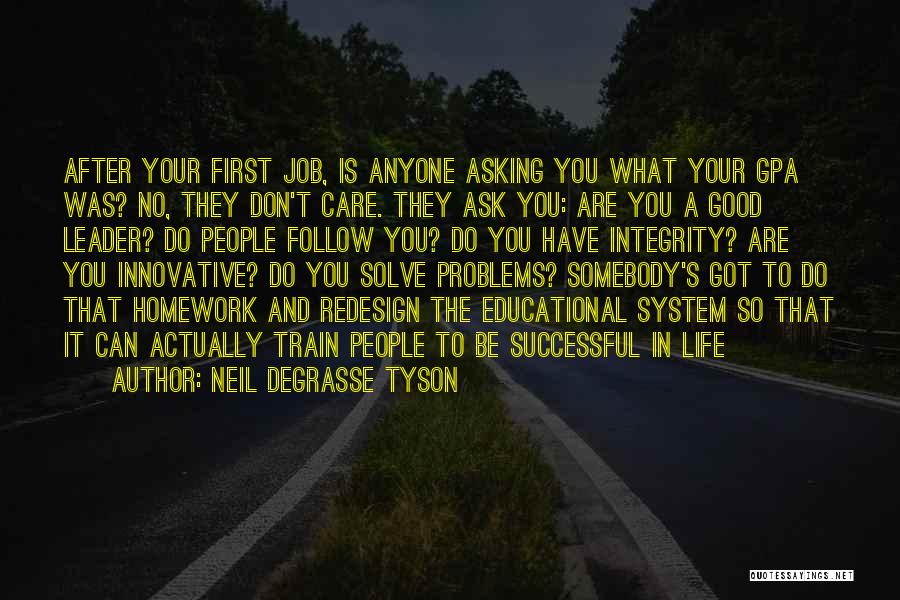 Neil DeGrasse Tyson Quotes: After Your First Job, Is Anyone Asking You What Your Gpa Was? No, They Don't Care. They Ask You: Are