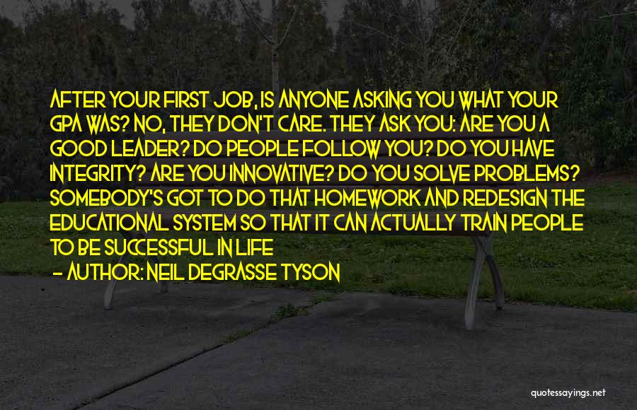 Neil DeGrasse Tyson Quotes: After Your First Job, Is Anyone Asking You What Your Gpa Was? No, They Don't Care. They Ask You: Are