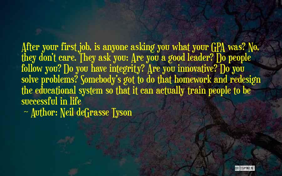 Neil DeGrasse Tyson Quotes: After Your First Job, Is Anyone Asking You What Your Gpa Was? No, They Don't Care. They Ask You: Are